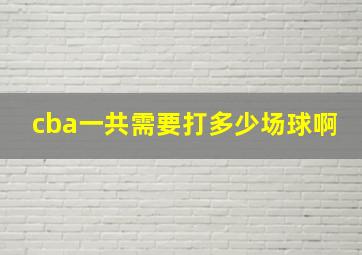 cba一共需要打多少场球啊