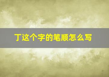 丁这个字的笔顺怎么写