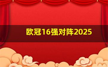 欧冠16强对阵2025