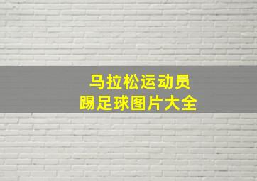 马拉松运动员踢足球图片大全